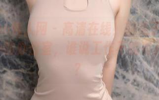 Xiuren秀人网 – 高清在线！糯美子MINIbabe的办公室，谁说工作不能有点美感？