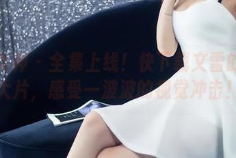 头条女神 – 全集上线！快下载文雪的性感大片，感受一波波的视觉冲击！