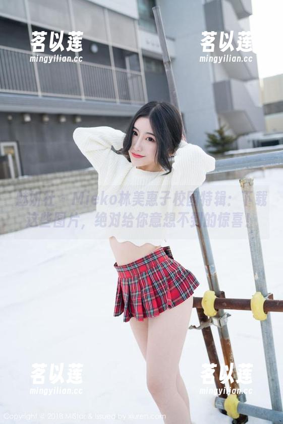 魅妍社 - Mieko林美惠子校园特辑：下载这些图片，绝对给你意想不到的惊喜！